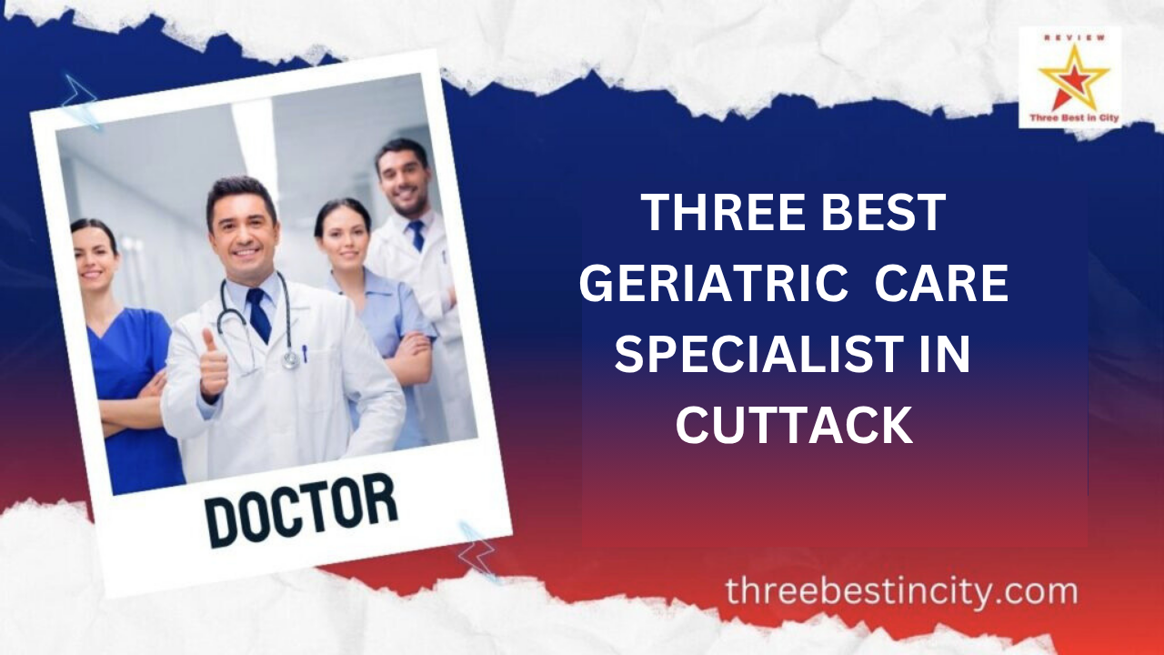 Best Geriatric Care Specialists in Cuttack